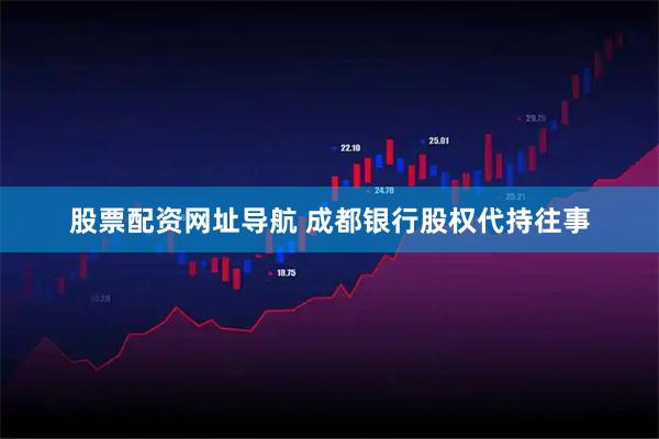 股票配资网址导航 成都银行股权代持往事