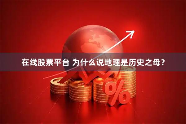 在线股票平台 为什么说地理是历史之母？